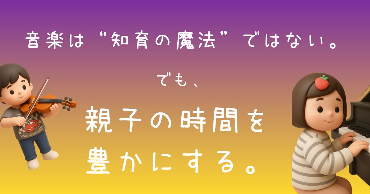 音楽は“知育の魔法”ではない。 でも、親子の時間を豊かにする力はある。